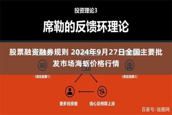 股票融资融券规则 2024年9月27日全国主要批发市场海蛎价格行情