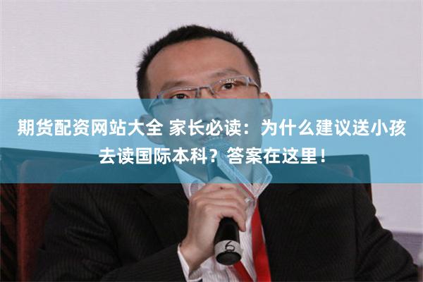 期货配资网站大全 家长必读：为什么建议送小孩去读国际本科？答案在这里！