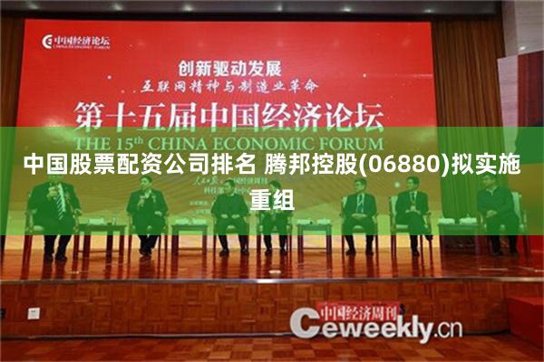 中国股票配资公司排名 腾邦控股(06880)拟实施重组