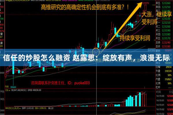 信任的炒股怎么融资 赵露思：绽放有声，浪漫无际