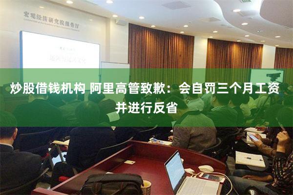 炒股借钱机构 阿里高管致歉：会自罚三个月工资 并进行反省