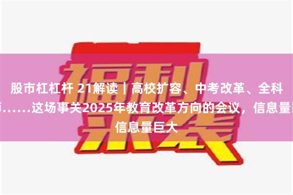 股市杠杠杆 21解读｜高校扩容、中考改革、全科教师……这场事关2025年教育改革方向的会议，信息量巨大