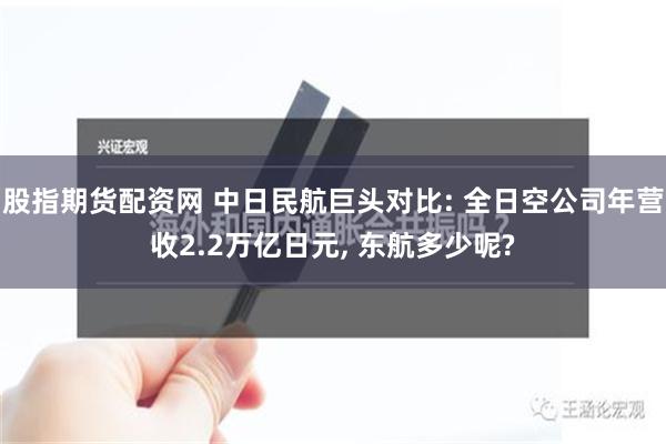 股指期货配资网 中日民航巨头对比: 全日空公司年营收2.2万亿日元, 东航多少呢?